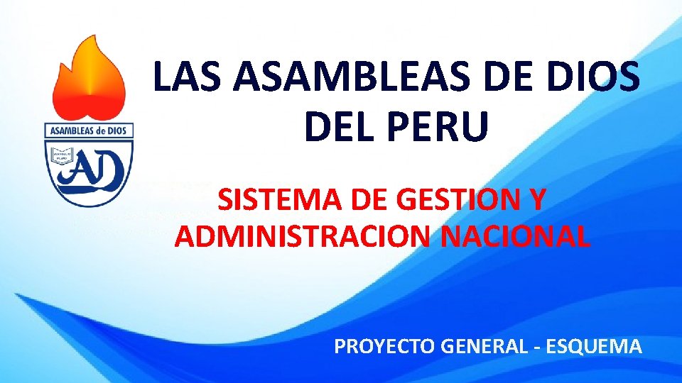 LAS ASAMBLEAS DE DIOS DEL PERU SISTEMA DE GESTION Y ADMINISTRACION NACIONAL PROYECTO GENERAL