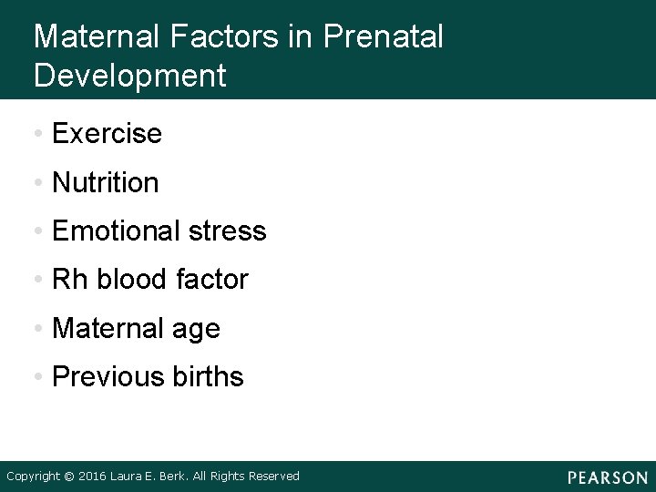 Maternal Factors in Prenatal Development • Exercise • Nutrition • Emotional stress • Rh