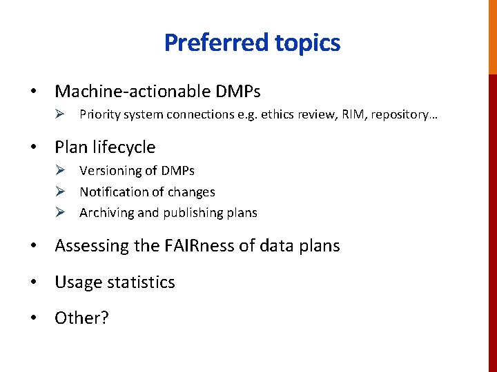 Preferred topics • Machine-actionable DMPs Ø Priority system connections e. g. ethics review, RIM,