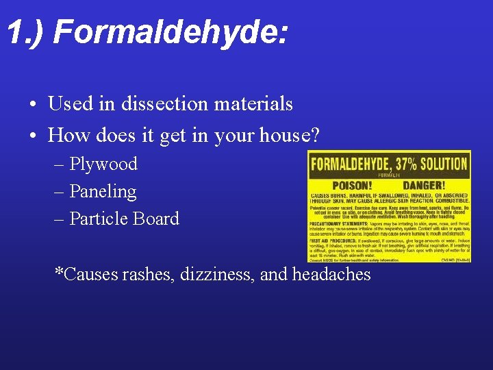 1. ) Formaldehyde: • Used in dissection materials • How does it get in