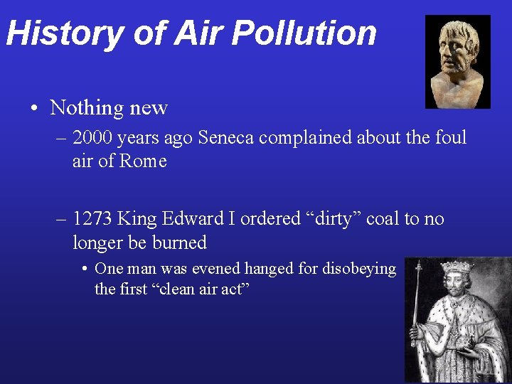 History of Air Pollution • Nothing new – 2000 years ago Seneca complained about