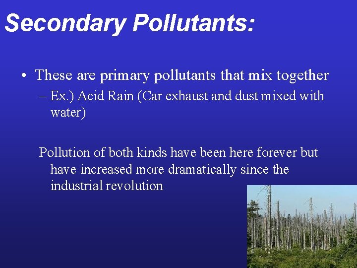 Secondary Pollutants: • These are primary pollutants that mix together – Ex. ) Acid