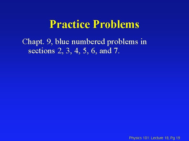 Practice Problems Chapt. 9, blue numbered problems in sections 2, 3, 4, 5, 6,