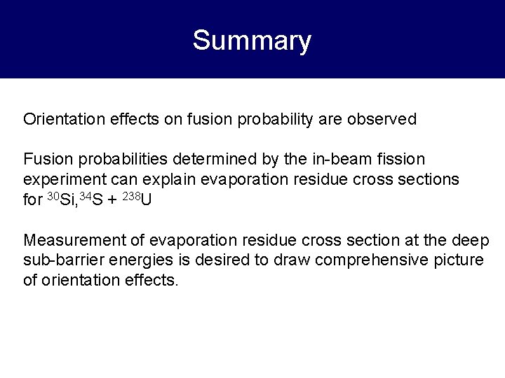 Summary Orientation effects on fusion probability are observed Fusion probabilities determined by the in-beam