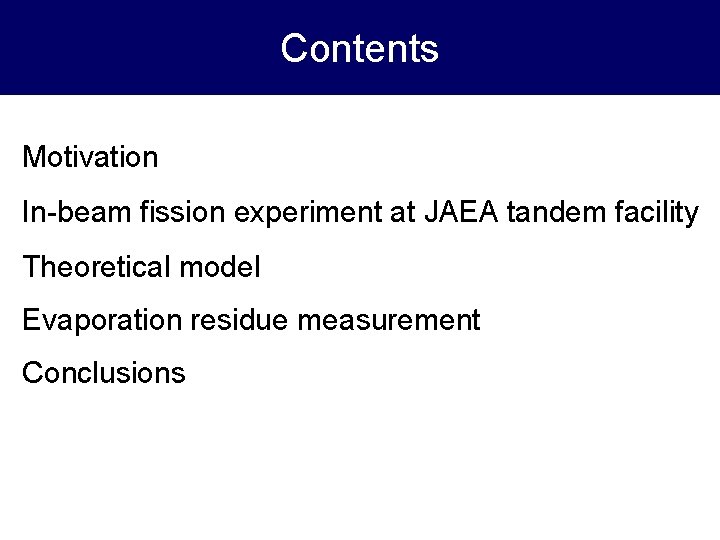 Contents Motivation In-beam fission experiment at JAEA tandem facility Theoretical model Evaporation residue measurement