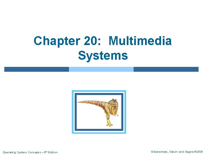 Chapter 20: Multimedia Systems Operating System Concepts – 8 th Edition Silberschatz, Galvin and