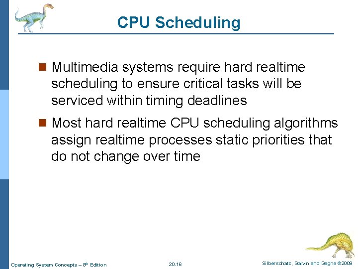 CPU Scheduling n Multimedia systems require hard realtime scheduling to ensure critical tasks will