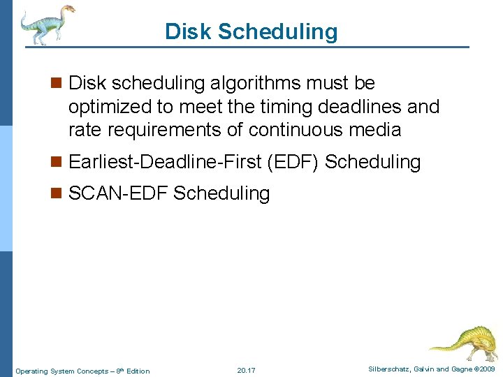 Disk Scheduling n Disk scheduling algorithms must be optimized to meet the timing deadlines