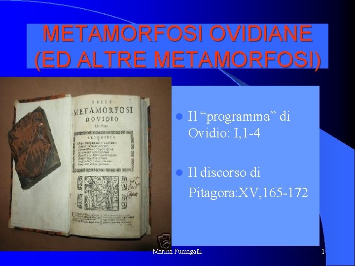 METAMORFOSI OVIDIANE (ED ALTRE METAMORFOSI) l Il “programma” di Ovidio: I, 1 -4 l