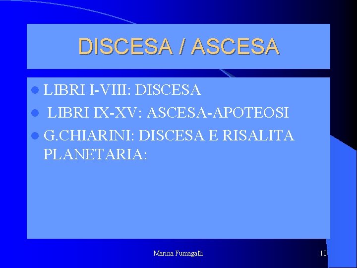 DISCESA / ASCESA l LIBRI I-VIII: DISCESA l LIBRI IX-XV: ASCESA-APOTEOSI l G. CHIARINI: