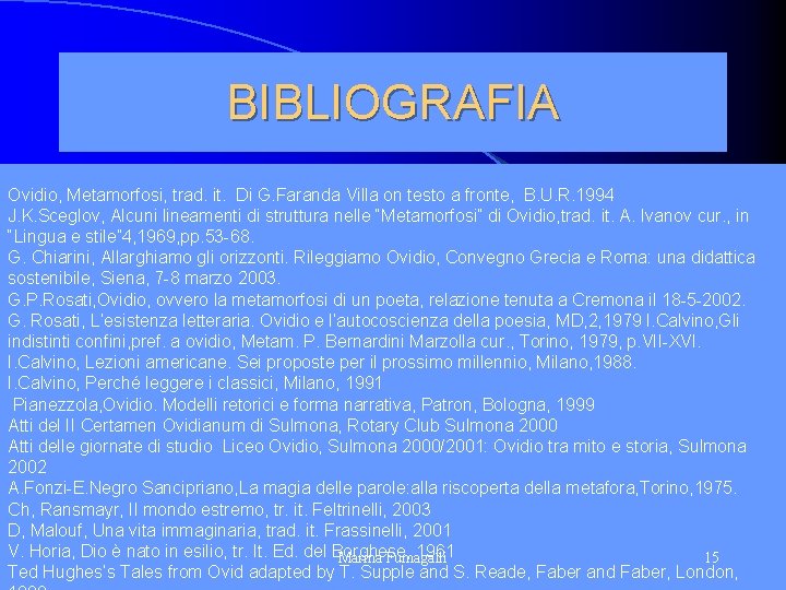 BIBLIOGRAFIA Ovidio, Metamorfosi, trad. it. Di G. Faranda Villa on testo a fronte, B.