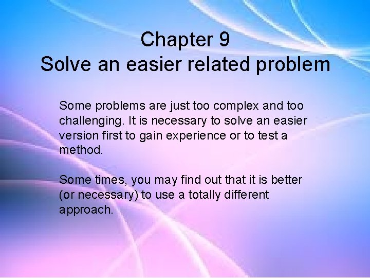 Chapter 9 Solve an easier related problem Some problems are just too complex and