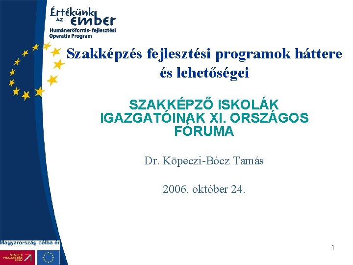 Szakképzés fejlesztési programok háttere és lehetőségei SZAKKÉPZŐ ISKOLÁK IGAZGATÓINAK XI. ORSZÁGOS FÓRUMA Dr. Köpeczi-Bócz