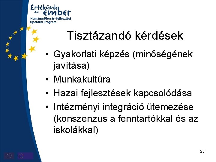 Tisztázandó kérdések • Gyakorlati képzés (minőségének javítása) • Munkakultúra • Hazai fejlesztések kapcsolódása •