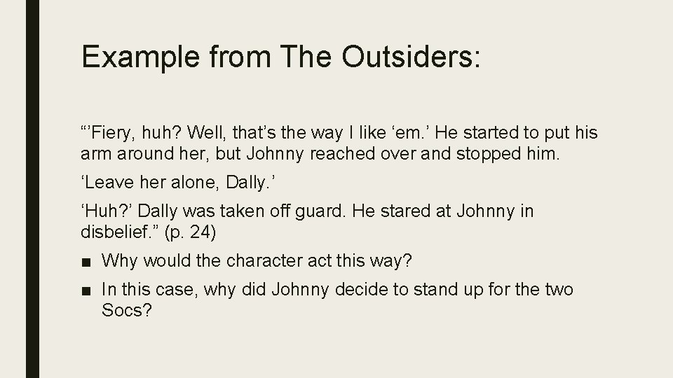 Example from The Outsiders: “’Fiery, huh? Well, that’s the way I like ‘em. ’