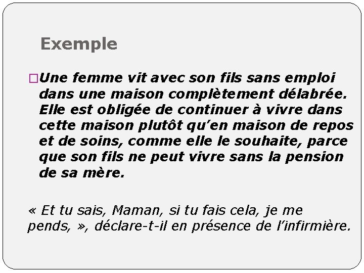 Exemple �Une femme vit avec son fils sans emploi dans une maison complètement délabrée.