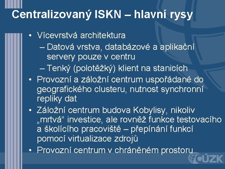 Centralizovaný ISKN – hlavní rysy • Vícevrstvá architektura – Datová vrstva, databázové a aplikační