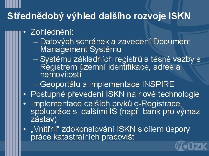 Střednědobý výhled dalšího rozvoje ISKN • Zohlednění: – Datových schránek a zavedení Document Management