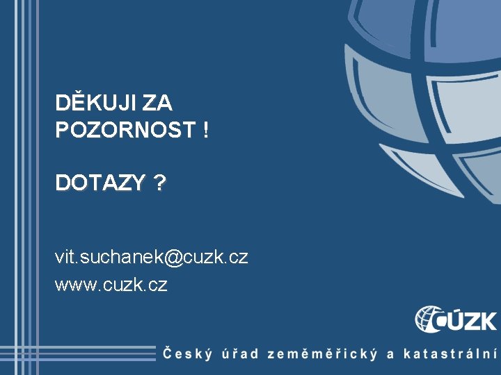 DĚKUJI ZA POZORNOST ! DOTAZY ? vit. suchanek@cuzk. cz www. cuzk. cz 