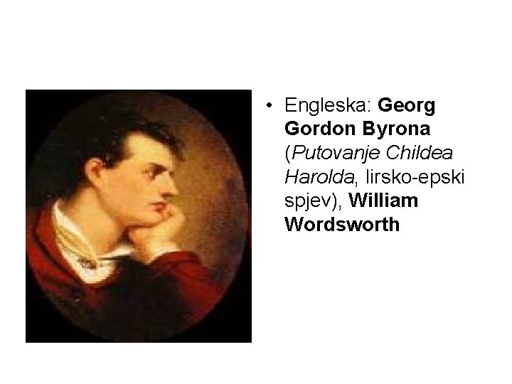  • Engleska: Georg Gordon Byrona (Putovanje Childea Harolda, lirsko-epski spjev), William Wordsworth 