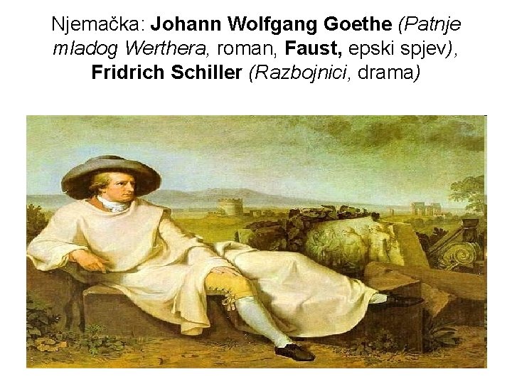 Njemačka: Johann Wolfgang Goethe (Patnje mladog Werthera, roman, Faust, epski spjev), Fridrich Schiller (Razbojnici,