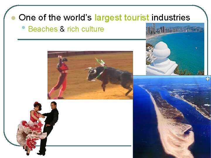 l One of the world’s largest tourist industries • Beaches & rich culture 