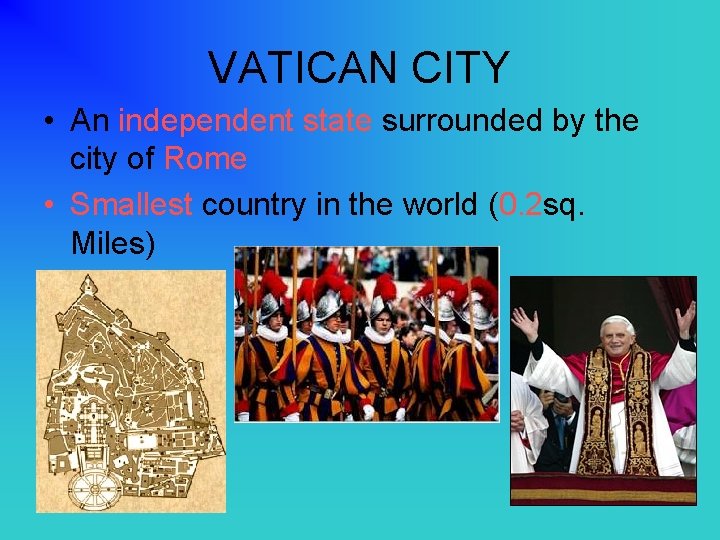 VATICAN CITY • An independent state surrounded by the city of Rome • Smallest