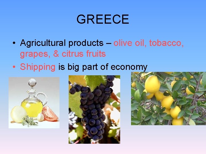 GREECE • Agricultural products – olive oil, tobacco, grapes, & citrus fruits • Shipping