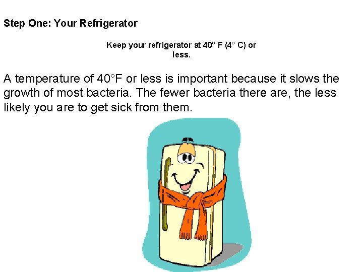 Step One: Your Refrigerator Keep your refrigerator at 40° F (4° C) or less.