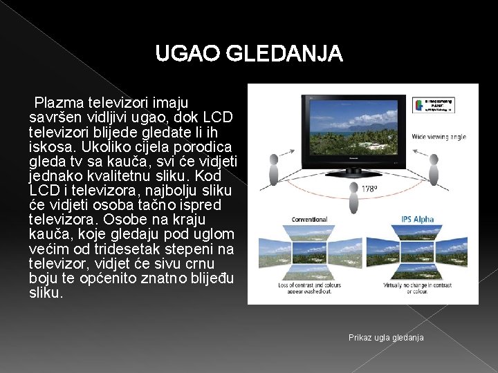 UGAO GLEDANJA Plazma televizori imaju savršen vidljivi ugao, dok LCD televizori blijede gledate li