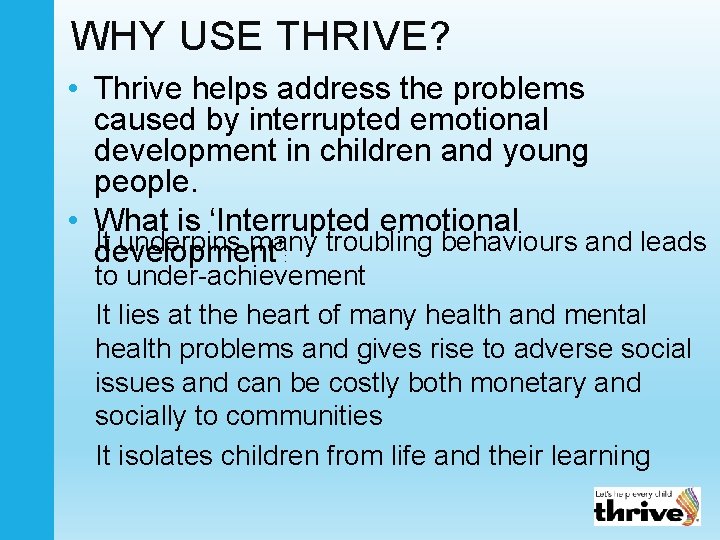 WHY USE THRIVE? • Thrive helps address the problems caused by interrupted emotional development