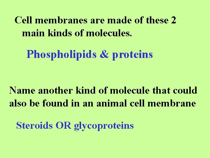Cell membranes are made of these 2 main kinds of molecules. Phospholipids & proteins