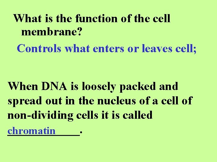 What is the function of the cell membrane? Controls what enters or leaves cell;