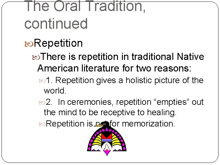 The Oral Tradition, continued Repetition There is repetition in traditional Native American literature for