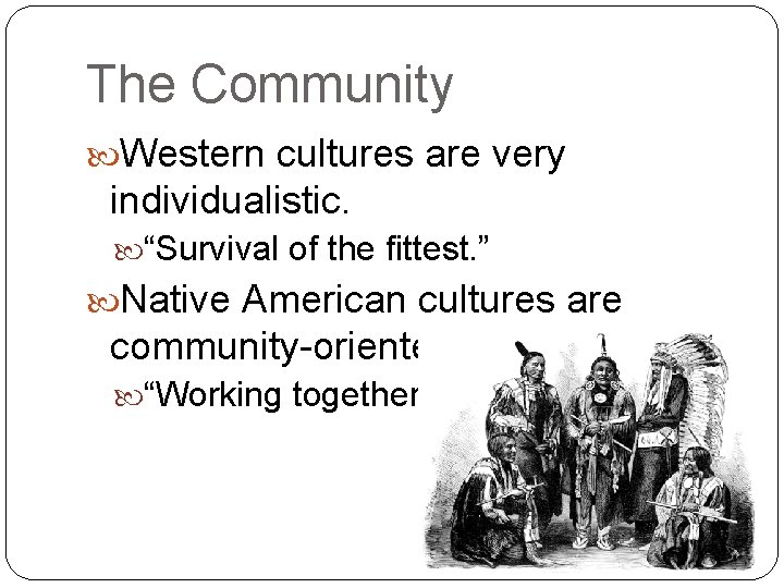 The Community Western cultures are very individualistic. “Survival of the fittest. ” Native American
