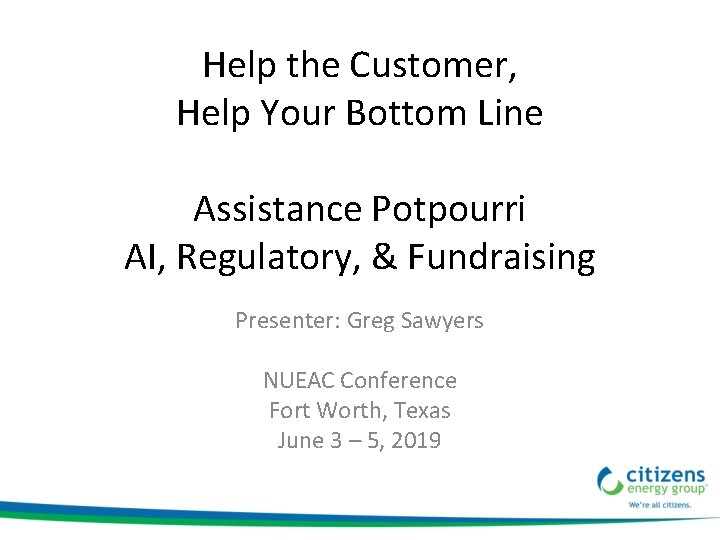 Help the Customer, Help Your Bottom Line Assistance Potpourri AI, Regulatory, & Fundraising Presenter:
