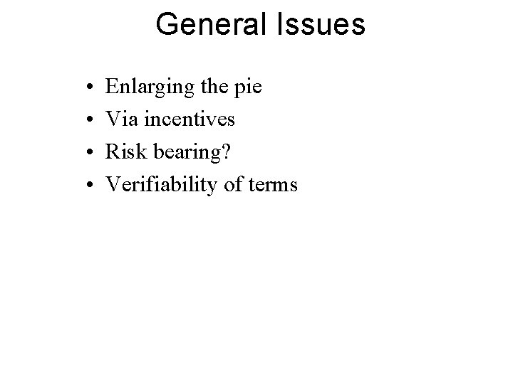 General Issues • • Enlarging the pie Via incentives Risk bearing? Verifiability of terms