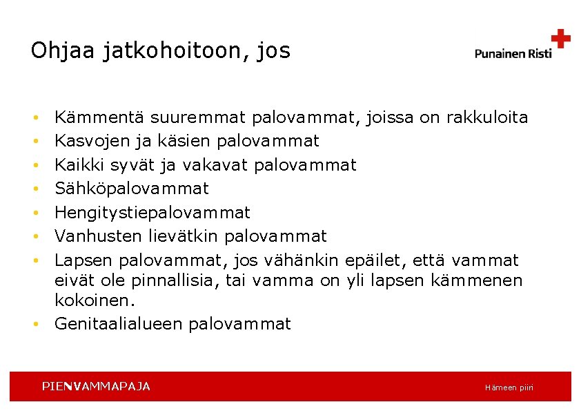 Ohjaa jatkohoitoon, jos Kämmentä suuremmat palovammat, joissa on rakkuloita Kasvojen ja käsien palovammat Kaikki