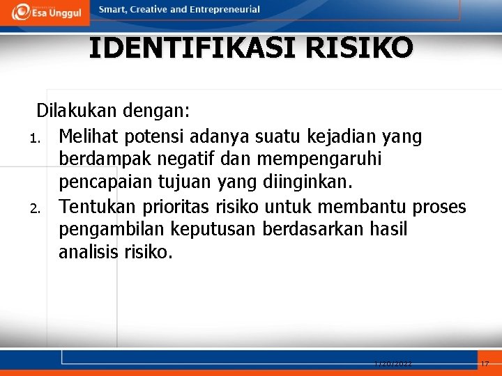 IDENTIFIKASI RISIKO Dilakukan dengan: 1. Melihat potensi adanya suatu kejadian yang berdampak negatif dan