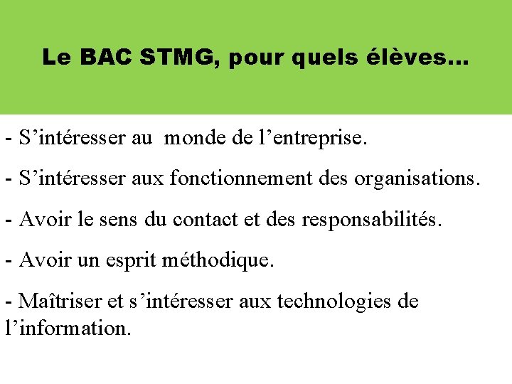 Le BAC STMG, pour quels élèves… - S’intéresser au monde de l’entreprise. - S’intéresser