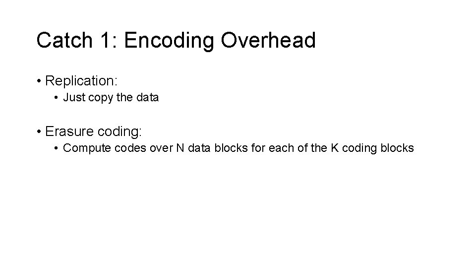 Catch 1: Encoding Overhead • Replication: • Just copy the data • Erasure coding: