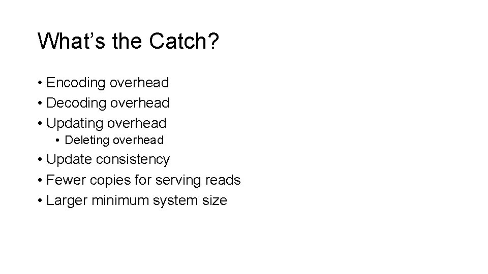 What’s the Catch? • Encoding overhead • Decoding overhead • Updating overhead • Deleting