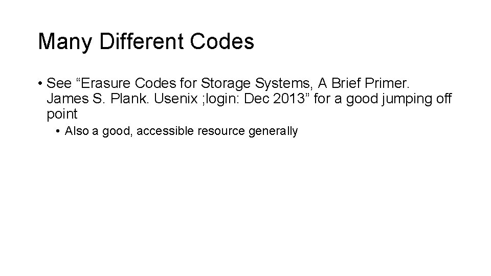 Many Different Codes • See “Erasure Codes for Storage Systems, A Brief Primer. James