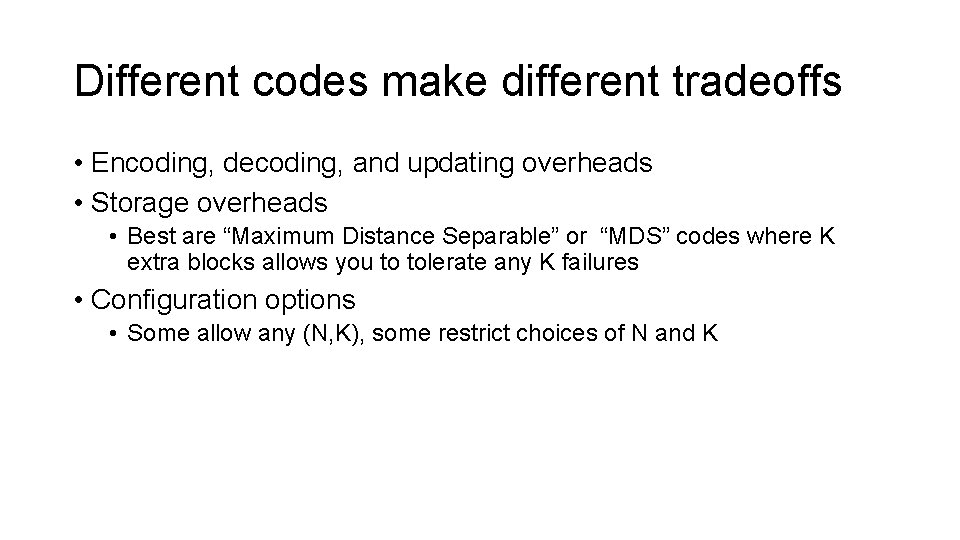 Different codes make different tradeoffs • Encoding, decoding, and updating overheads • Storage overheads