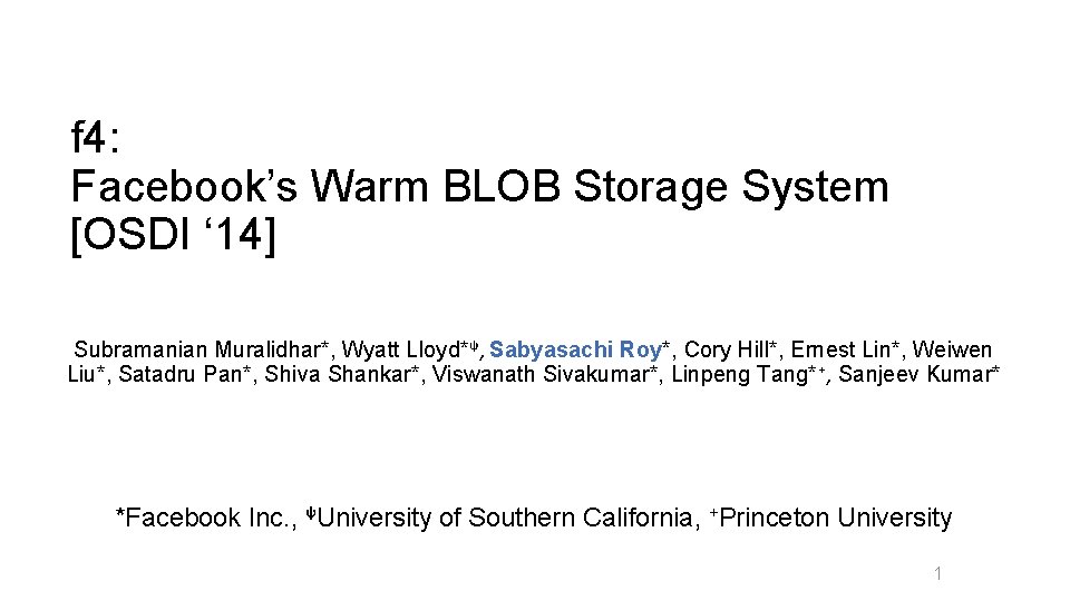 f 4: Facebook’s Warm BLOB Storage System [OSDI ‘ 14] Subramanian Muralidhar*, Wyatt Lloyd*ᵠ,