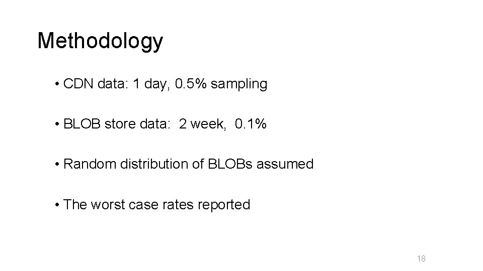 Methodology • CDN data: 1 day, 0. 5% sampling • BLOB store data: 2