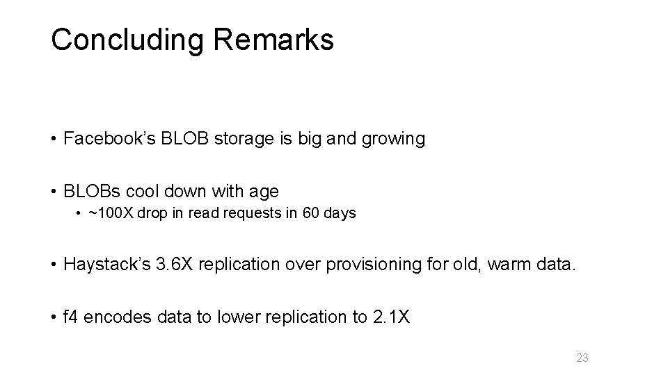 Concluding Remarks • Facebook’s BLOB storage is big and growing • BLOBs cool down