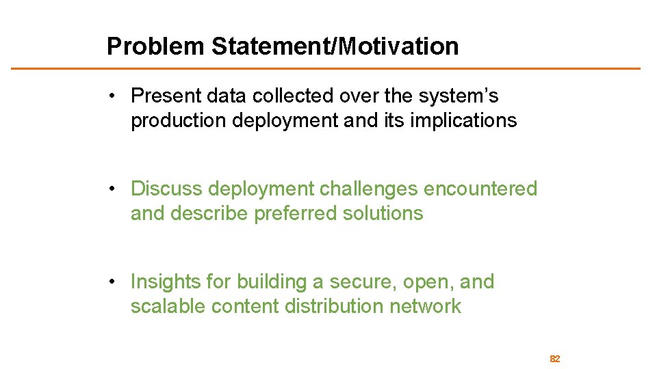 Problem Statement/Motivation • Present data collected over the system’s production deployment and its implications