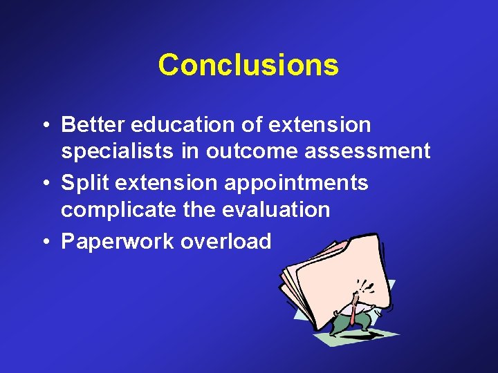 Conclusions • Better education of extension specialists in outcome assessment • Split extension appointments