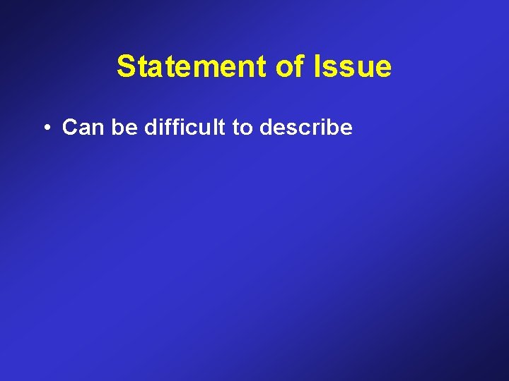 Statement of Issue • Can be difficult to describe 